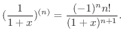 $\displaystyle (\frac{1}{1+x})^{(n)} = \frac{(-1)^n n!}{(1+x)^{n+1}} .$