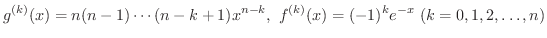$\displaystyle g^{(k)}(x) = n(n-1)\cdots(n-k+1)x^{n - k}, \ f^{(k)}(x) = (-1)^{k}e^{-x} \ (k = 0,1,2,\ldots,n) $