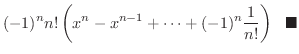 $\displaystyle (-1)^{n} n! \left(x^n - x^{n-1} + \cdots + (-1)^{n} \frac{1}{n!}\right) \ \ensuremath{\ \blacksquare}$