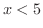 $x < 5$