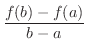 $\displaystyle{\frac{f(b) - f(a)}{b - a}}$