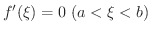 $\displaystyle f^{\prime}(\xi) = 0 \ (a < \xi < b) $