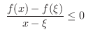 $\displaystyle \ \frac{f(x) - f(\xi)}{x - \xi} \leq 0 $