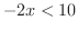 $-2x < 10$