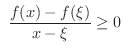 $\displaystyle \ \frac{f(x) - f(\xi)}{x - \xi} \geq 0 $