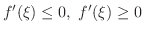 $\displaystyle f^{\prime}(\xi) \leq 0, \ f^{\prime}(\xi) \geq 0 $