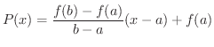 $\displaystyle P(x) = \frac{f(b) - f(a)}{b - a}(x - a) + f(a) $