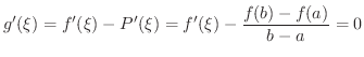 $\displaystyle g^{\prime}(\xi) = f^{\prime}(\xi) - P^{\prime}(\xi) = f^{\prime}(\xi) - \frac{f(b) - f(a)}{b - a} = 0 $