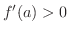 $f^{\prime}(a) > 0$