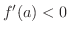 $f^{\prime}(a) < 0$