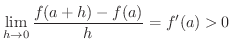$\displaystyle \lim_{h \rightarrow 0}\frac{f(a+h) - f(a )}{h} = f^{\prime}(a) > 0 $