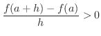 $\displaystyle \frac{f(a+h) - f(a)}{h} > 0$