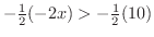 $-\frac{1}{2}(-2x) > -\frac{1}{2}(10)$