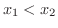 $x_{1} < x_{2}$
