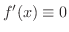 $f^{\prime}(x) \equiv 0$