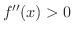 $f^{\prime\prime}(x) > 0$