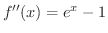 $\displaystyle f^{\prime\prime}(x) = e^{x} - 1 $