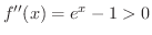 $f^{\prime\prime}(x) = e^{x} - 1 > 0$