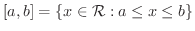 $\displaystyle [a,b] = \{x \in {\mathcal R} : a \leq x \leq b\}$