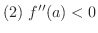 $\displaystyle{(2) \ f^{\prime\prime}(a) < 0}$