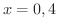 $x = 0,4$