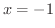$x = -1$