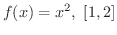 $\displaystyle{f(x) = x^{2}, \ [1,2]}$