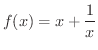 $\displaystyle{f(x) = x + \frac{1}{x}}$
