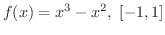 $\displaystyle{f(x) = x^{3} - x^{2}, \ [-1,1]}$