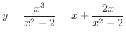 $\displaystyle y = \frac{x^3}{x^2 - 2} = x + \frac{2x}{x^2 - 2} $