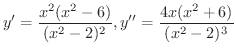 $\displaystyle y^{\prime} = \frac{x^2 (x^2 - 6)}{(x^2 - 2)^2}, y'' = \frac{4x(x^2 + 6)}{(x^2 - 2)^3} $