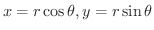 $x = r\cos{\theta}, y = r\sin{\theta}$