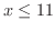 $\displaystyle x \leq 11$