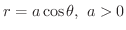 $\displaystyle{r = a\cos{\theta}, \ a > 0}$