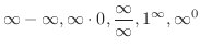 $\displaystyle \infty - \infty, \infty \cdot 0, \frac{\infty}{\infty}, 1^{\infty},\infty^{0} $