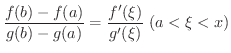 $\displaystyle \frac{f(b) - f(a)}{g(b) - g(a)} = \frac{f^{\prime}(\xi)}{g^{\prime}(\xi)} \ (a < \xi < x) $