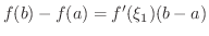 $\displaystyle f(b) - f(a) = f^{\prime}(\xi_{1})(b - a) $