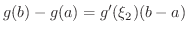 $\displaystyle g(b) - g(a) = g^{\prime}(\xi_{2})(b - a) $