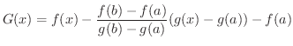 $\displaystyle G(x) = f(x) - \frac{f(b)-f(a)}{g(b)-g(a)}(g(x) - g(a)) - f(a) $