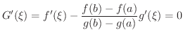 $\displaystyle G^{\prime}(\xi) = f^{\prime}(\xi) - \frac{f(b)-f(a)}{g(b)-g(a)}g^{\prime}(\xi) = 0 $