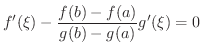 $\displaystyle f^{\prime}(\xi) - \frac{f(b)-f(a)}{g(b)-g(a)}g^{\prime}(\xi) = 0 $