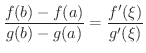 $\displaystyle \frac{f(b)-f(a)}{g(b)-g(a)} = \frac{f^{\prime}(\xi)}{g^{\prime}(\xi)} $