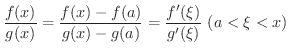 $\displaystyle \frac{f(x)}{g(x)} = \frac{f(x) - f(a)}{g(x) - g(a)} = \frac{f^{\prime}(\xi)}{g^{\prime}(\xi)} \ (a < \xi < x) $