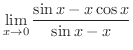 $\displaystyle \lim_{x \rightarrow 0}\frac{\sin{x} - x\cos{x}}{\sin{x} - x} $