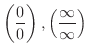 $\displaystyle{\left(\frac{0}{0}\right), \left(\frac{\infty}{\infty}\right)}$