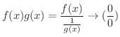 $\displaystyle f(x)g(x) = \frac{f(x)}{\frac{1}{g(x)}} \rightarrow (\frac{0}{0})$