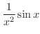$\displaystyle{\frac{1}{x^2} \sin{x}}$