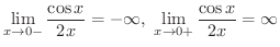 $\displaystyle{ \lim_{x \rightarrow 0-}\frac{\cos{x}}{2x} = - \infty, \ \lim_{x \rightarrow 0+}\frac{\cos{x}}{2x} = \infty}$