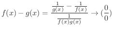 $\displaystyle f(x) - g(x) = \frac{\frac{1}{g(x)} - \frac{1}{f(x)}}{\frac{1}{f(x)g(x)}} \rightarrow (\frac{0}{0})$