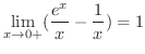 $\displaystyle \lim_{x \rightarrow 0+}(\frac{e^x}{x} - \frac{1}{x}) = 1 $